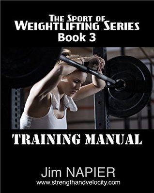 Read Online The Sport of Weightlifting Series: Book 3: Training Manual - Jim Napier | PDF