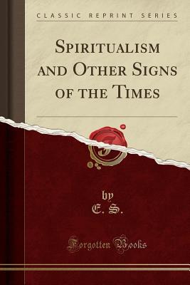 Download Spiritualism and Other Signs of the Times (Classic Reprint) - E S Harry Houdini Collection | PDF