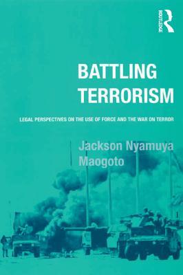 Read Battling Terrorism: Legal Perspectives on the Use of Force and the War on Terror - Jackson Nyamuya Maogoto | ePub