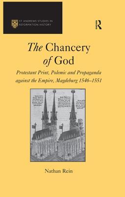 Full Download The Chancery of God: Protestant Print, Polemic and Propaganda Against the Empire, Magdeburg 1546-1551 - Nathan Rein | ePub