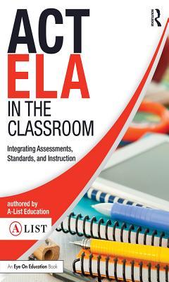 Read Online ACT Ela in the Classroom: Integrating Assessments, Standards, and Instruction - A-List Education file in ePub