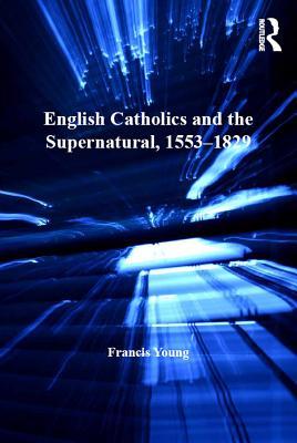 Read English Catholics and the Supernatural, 1553-1829 - Francis Young file in ePub