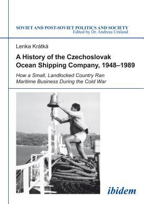 Read A History of the Czechoslovak Ocean Shipping Company, 1948-1989: How a Small, Landlocked Country Ran Maritime Business During the Cold War - Lenka Krátká file in PDF