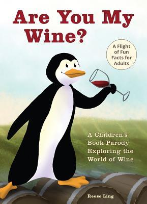 Full Download Are You My Wine?: A Children's Book Parody for Adults Exploring the World of Wine - Reese Ling | PDF