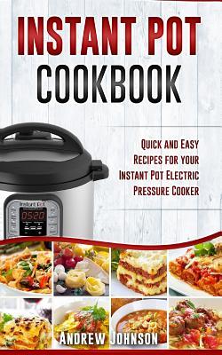 Read Online Instant Pot Cookbook: Quick and Easy Recipes for Your Instant Pot Electric Pressure Cooker - Andrew Johnson | ePub