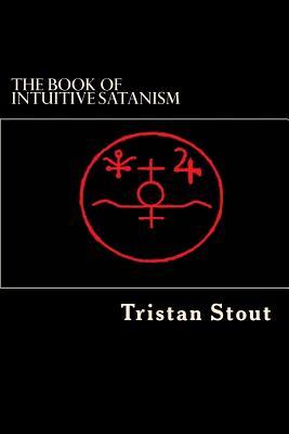 Read Online The Book of Intuitive Satanism: The Base Philosophy - Tristan a Stout | PDF