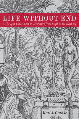 Full Download Life Without End: A Thought Experiment in Literature from Swift to Houellebecq - Karl S. Guthke | ePub