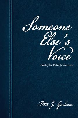 Full Download Someone Else's Voice: Poetry by Peter J. Gorham - Peter J Gorham | PDF