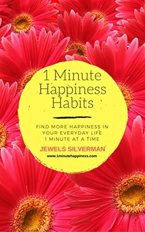 Full Download 1 Minute Happiness Habits: Find More Happiness In Your Life 1 Minute At A Time - Jewels Silverman file in PDF