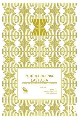 Read Online Institutionalizing East Asia: Mapping and Reconfiguring Regional Cooperation - Alice D. Ba | PDF