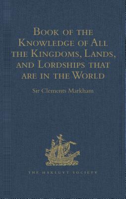 Full Download Book of the Knowledge of All the Kingdoms, Lands, and Lordships That Are in the World: And the Arms and Devices of Each Land and Lordship, or of the Kings and Lords Who Possess Them. Written by a Spanish Franciscan in the Middle of the XIV Century. Pub - Clements Robert Markham | PDF