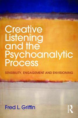 Download Creative Listening and the Psychoanalytic Process: Sensibility, Engagement and Envisioning - Fred L. Griffin file in PDF