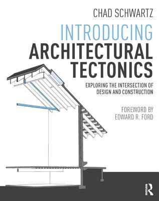 Read Introducing Architectural Tectonics: Exploring the Intersection of Design and Construction - Chad Schwartz | PDF