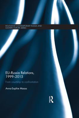 Read Online Eu-Russia Relations, 1999-2015: From Courtship to Confrontation - Anna-Sophie Maass | ePub