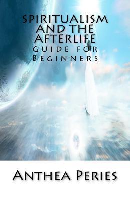 Full Download Spiritualism and the Afterlife: Guide for Beginners - Anthea Peries file in ePub