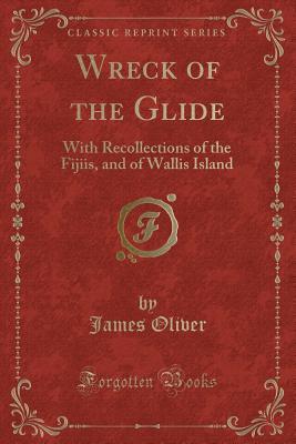 Read Wreck of the Glide: With Recollections of the Fijiis, and of Wallis Island (Classic Reprint) - James Oliver | ePub