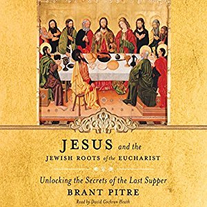 Read Online Jesus and the Jewish Roots of the Eucharist: Unlocking the Secrets of the Last Supper - Brant Pitre file in ePub