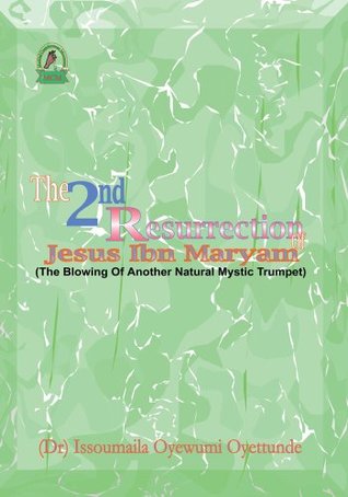 Read The 2nd Resurrection of Jesus Ibn Maryam: The Blowing Of Another Natural Mystic Trumpet - Issoumaila Oyewumi Oyettunde | ePub