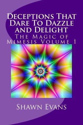 Download Deceptions That Dare To Dazzle & Delight: The Magic of Mimesis Volume 1 - Shawn C. Evans file in PDF