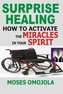 Read Surprise Healing: How to Activate the Miracles in Your Spirit - Moses Omojola file in PDF