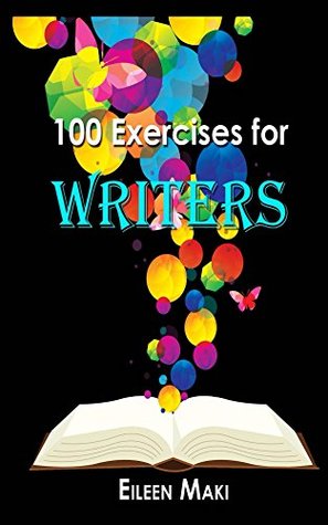 Read Online 100 Exercises for Writers: (It actually works out to be 400 plus exercises, but who's counting?) - Eileen Maki | PDF