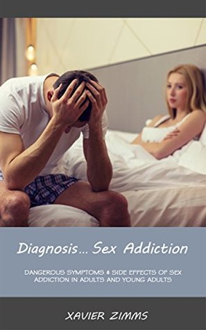 Full Download Diagnosis Sex Addiction: Dangerous Symptoms & Side Effects of Sex Addiction in Adults and Young Adults - Xavier Zimms file in PDF