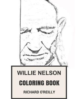 Full Download Willie Nelson Coloring Book: Godfather of Country Music Weed Activist and American Legend Inspiried Adult Coloring Book - Richard O'Reilly file in PDF