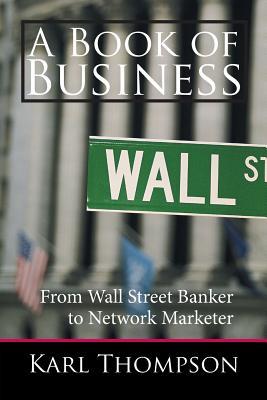 Download A Book of Business: From Wall Street Banker to Network Marketer - Karl Thompson | PDF