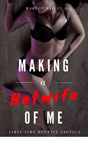 Download Making a Hotwife Of Me: First-Time Hotwife Erotica (Exploits of a Hotwife Book 1) - Margot Bailey file in PDF