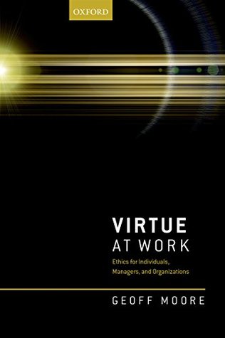 Download Virtue at Work: Ethics for Individuals, Managers, and Organizations - Geoff Moore file in PDF