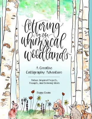 Download Lettering in the Whimsical Woodlands: A Creative Calligraphy Adventure--Nature-Inspired Projects, Prompts and Drawing Ideas - Peggy Dean | PDF