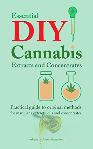 Full Download Essential DIY Cannabis Extracts and Concentrates: Practical guide to original methods for marijuana extracts, oils and concentrates - Aaron Hammond file in ePub