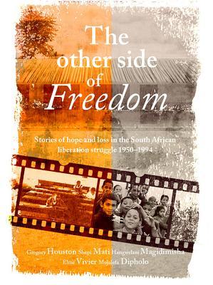 Full Download The Other Side of Freedom: Stories of Hope and Loss in the South African Liberation Struggle, 1950-1994 - Mojalefa Dipholo | PDF