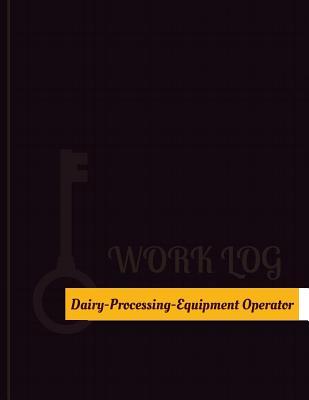 Read Online Dairy Processing Equipment Operator Work Log: Work Journal, Work Diary, Log - 131 pages, 8.5 x 11 inches - Key Work Logs | PDF