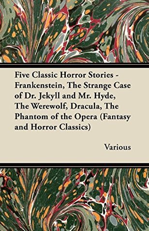 Download Five Classic Horror Stories - Frankenstein, the Strange Case of Dr. Jekyll and Mr. Hyde, the Werewolf, Dracula, the Phantom of the Opera (Fantasy and - Various | PDF