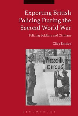 Full Download Exporting British Policing During the Second World War: Policing Soldiers and Civilians - Clive Emsley file in PDF