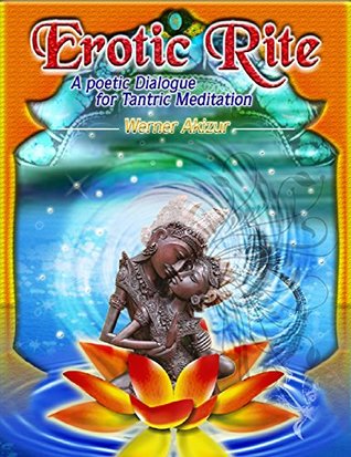 Read Online EROTIC RITE: a poetic dialogue for Tantric Meditation - Werner Akizur | ePub