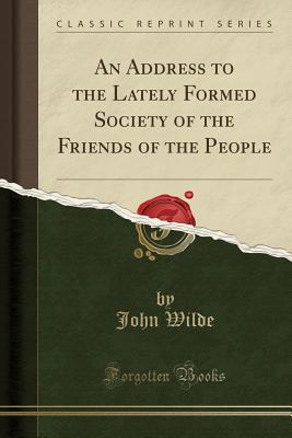 Read An Address to the Lately Formed Society of the Friends of the People (Classic Reprint) - John Wilde | ePub