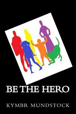 Download Be the Hero: Short Stories of Everyday Heroes - Kymbr Mundstock | ePub