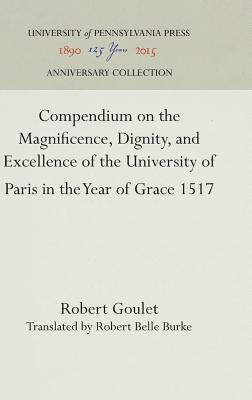 Full Download Compendium on the Magnificence, Dignity, and Excellence of the University of Paris in the Year of Grace 1517 - Robert Goulet file in PDF