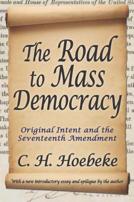 Download The Road to Mass Democracy: Original Intent and the Seventeenth Amendment - C. Hoebeke | ePub