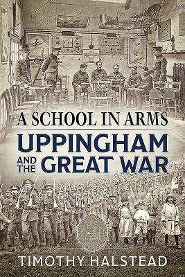 Read Online A School in Arms: Uppingham and the Great War - Timothy Halstead | PDF