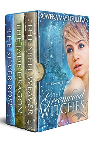 Download The Greenwood Witches: The Silver Rose - Book 1, The Jade Dragon - Book 2, The Spell Weaver - Book 3: The Complete Series - Rowena May O'Sullivan | PDF