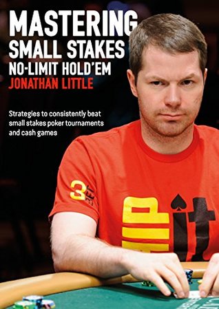 Full Download Mastering Small Stakes No-Limit Hold'em: Strategies to consistently beat small stakes poker tournaments and cash games - Jonathan Little file in PDF