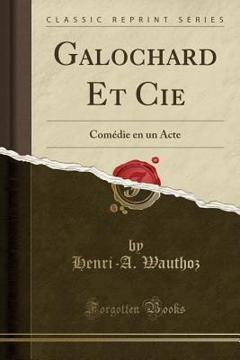 Read Online Galochard Et Cie: Com�die En Un Acte (Classic Reprint) - Henri-A Wauthoz file in ePub