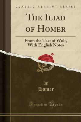 Read Online The Iliad of Homer: From the Text of Wolf, with English Notes - Homer | ePub