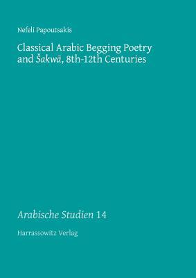 Read Online Classical Arabic Begging Poetry and Sakwa, 8th-12th Centuries - Nefeli Papoutsakis file in ePub