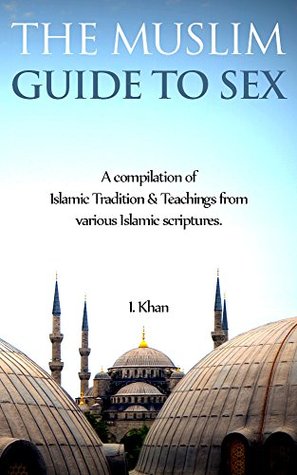 Full Download The Muslim Guide to Sex: A compilation of Islamic Tradition & Teachings - I Khan file in ePub