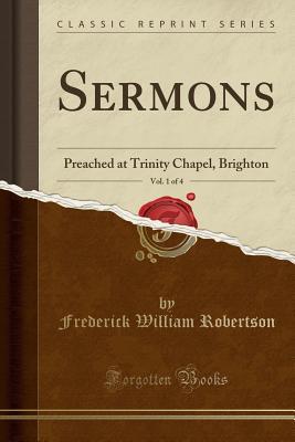 Read Sermons, Vol. 1 of 4: Preached at Trinity Chapel, Brighton (Classic Reprint) - Frederick William Robertson | PDF