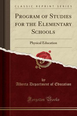 Read Online Program of Studies for the Elementary Schools: Physical Education (Classic Reprint) - Alberta Department of Education file in PDF